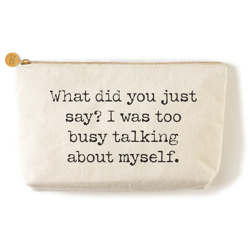 Two's Company Canvas Pouch "What Did You Say? I Was Too Busy Talking About Myself"