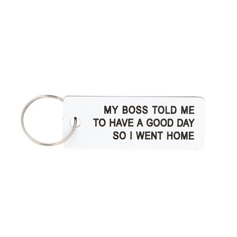 My Boss Told Me To Have A Good Day So I Went Home - Keychain/Keytag