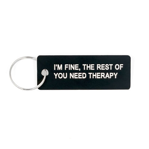 I'm Fine, The Rest Of You Need Therapy - Keychain/Keytag